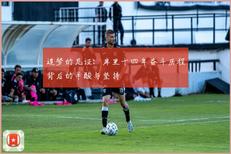 追梦的见证：库里十四年奋斗历程背后的辛酸与坚持